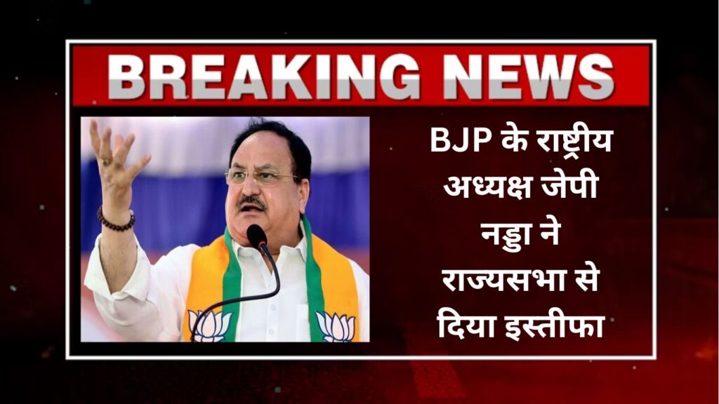 BJP के राष्ट्रीय अध्यक्ष जेपी नड्डा ने राज्यसभा से दिया इस्तीफा,